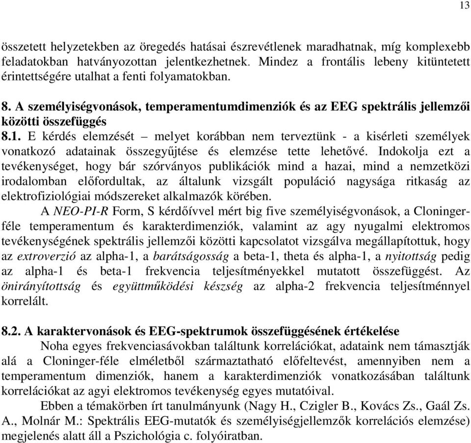 E kérdés elemzését melyet korábban nem terveztünk - a kisérleti személyek vonatkozó adatainak összegyőjtése és elemzése tette lehetıvé.