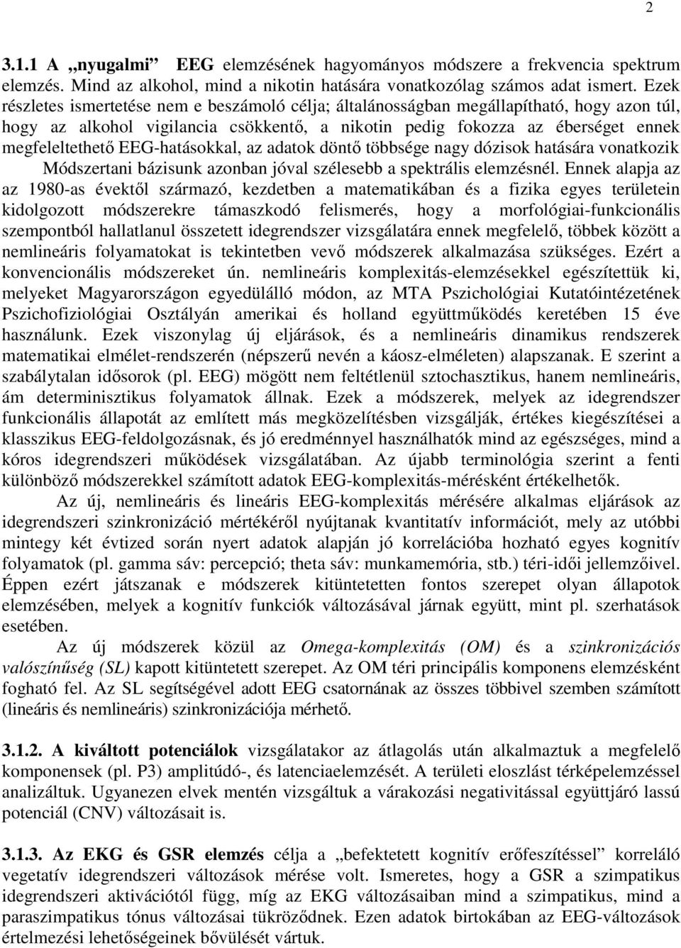 EEG-hatásokkal, az adatok döntı többsége nagy dózisok hatására vonatkozik Módszertani bázisunk azonban jóval szélesebb a spektrális elemzésnél.