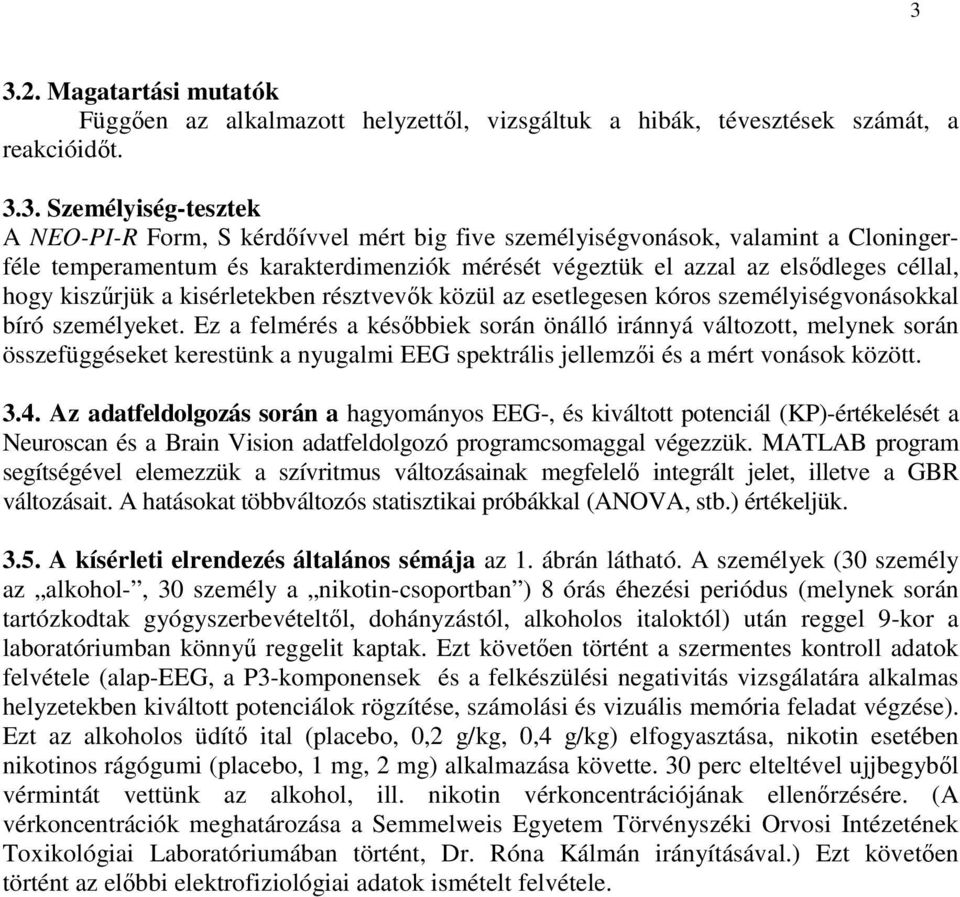 személyiségvonásokkal bíró személyeket. Ez a felmérés a késıbbiek során önálló iránnyá változott, melynek során összefüggéseket kerestünk a nyugalmi EEG spektrális jellemzıi és a mért vonások között.