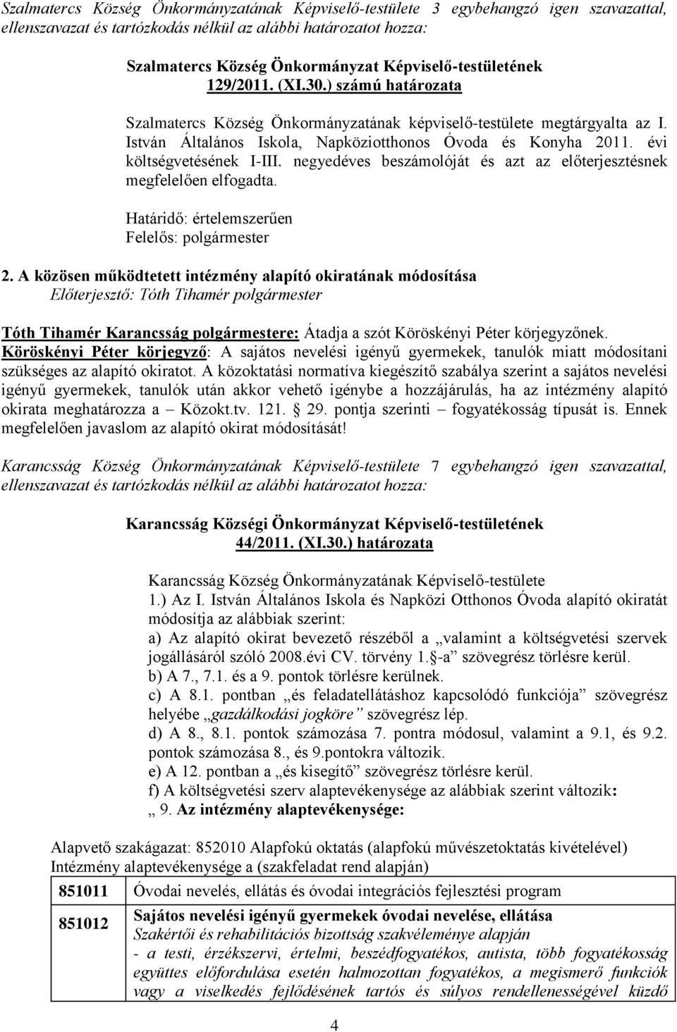 negyedéves beszámolóját és azt az előterjesztésnek megfelelően elfogadta. Határidő: értelemszerűen 2.