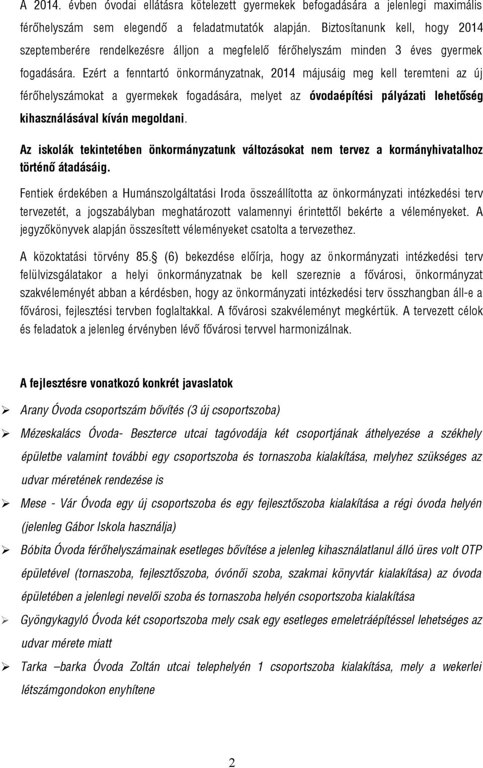 Ezért a fenntartó önkormányzatnak, 2014 májusáig meg kell teremteni az új férőhelyszámokat a gyermekek fogadására, melyet az óvodaépítési pályázati lehetőség kihasználásával kíván megoldani.