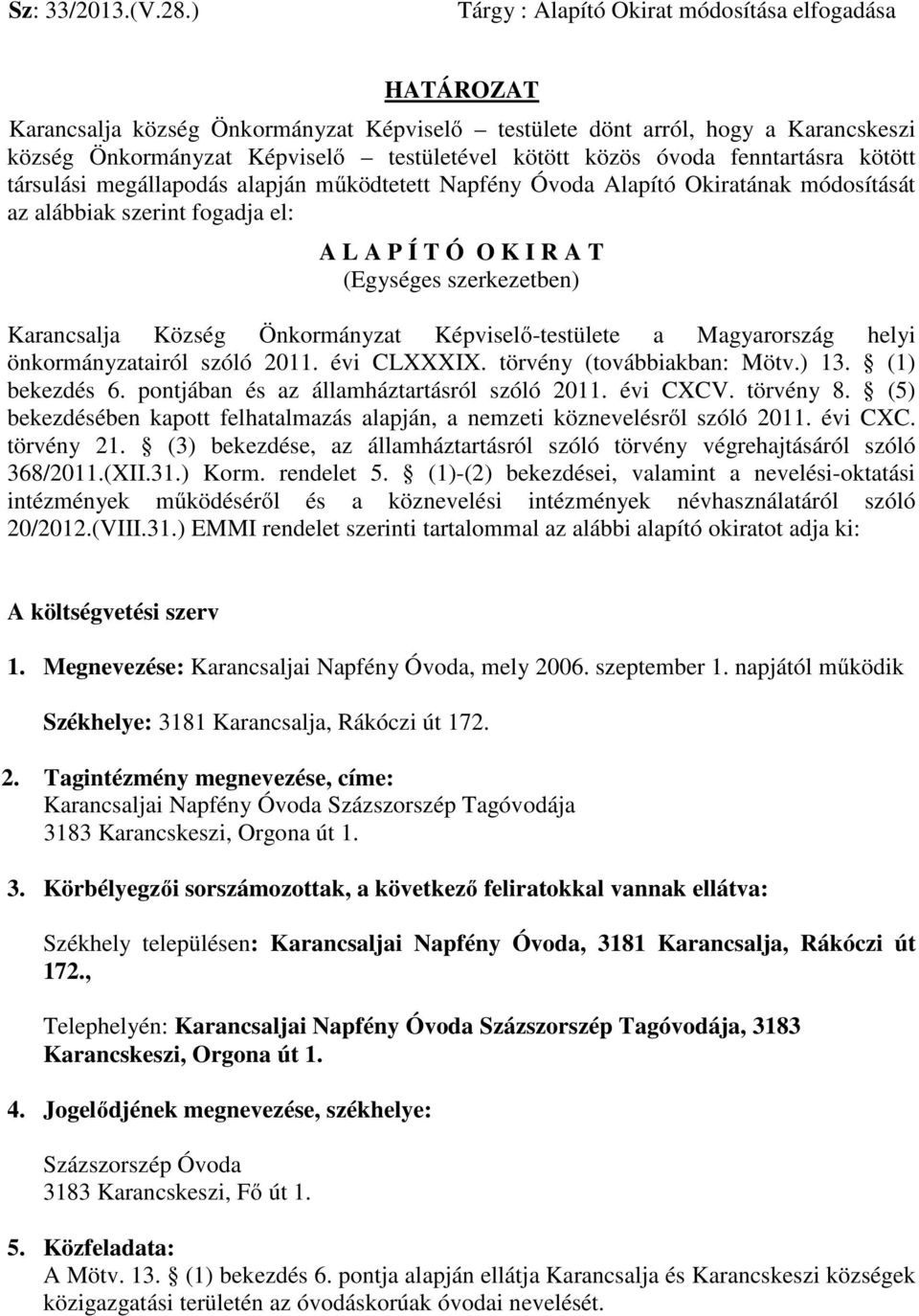 óvoda fenntartásra kötött társulási megállapodás alapján mőködtetett Napfény Óvoda Alapító Okiratának módosítását az alábbiak szerint fogadja el: A L A P Í T Ó O K I R A T (Egységes szerkezetben)