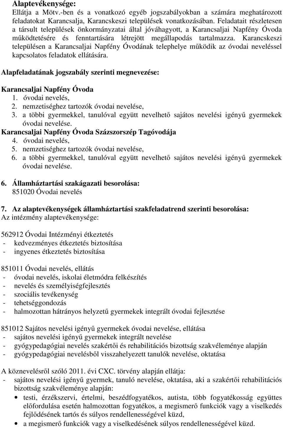 Karancskeszi településen a Karancsaljai Napfény Óvodának telephelye mőködik az óvodai neveléssel kapcsolatos feladatok ellátására.