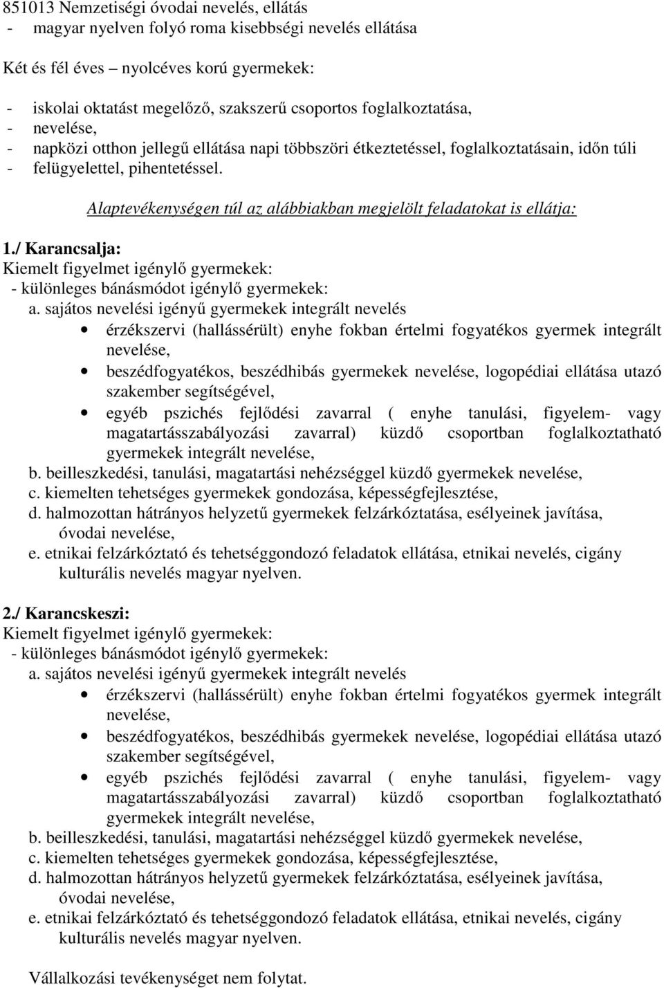 Alaptevékenységen túl az alábbiakban megjelölt feladatokat is ellátja: 1./ Karancsalja: Kiemelt figyelmet igénylı gyermekek: - különleges bánásmódot igénylı gyermekek: a.