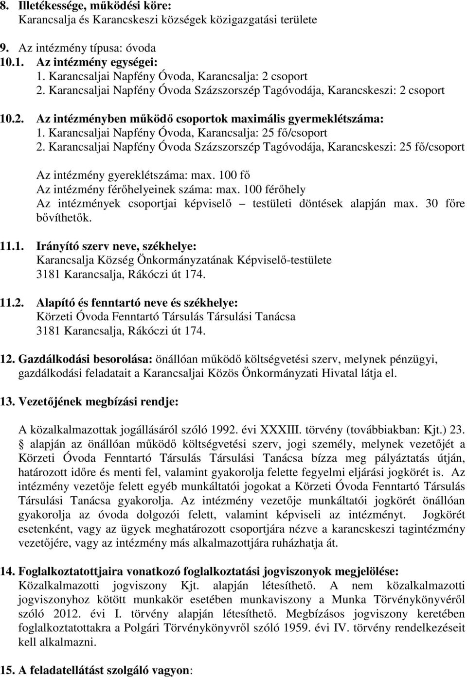 Karancsaljai Napfény Óvoda, Karancsalja: 25 fı/csoport 2. Karancsaljai Napfény Óvoda Százszorszép Tagóvodája, Karancskeszi: 25 fı/csoport Az intézmény gyereklétszáma: max.