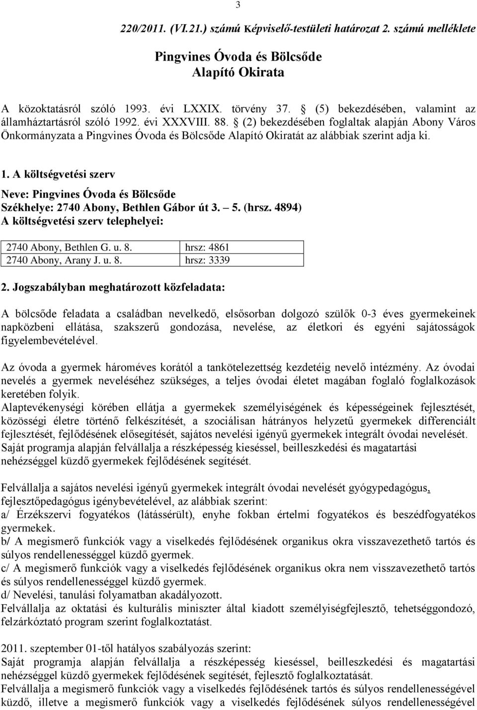 (2) bekezdésében foglaltak alapján Abony Város Önkormányzata a Pingvines Óvoda és Bölcsőde Alapító Okiratát az alábbiak szerint adja ki. 1.