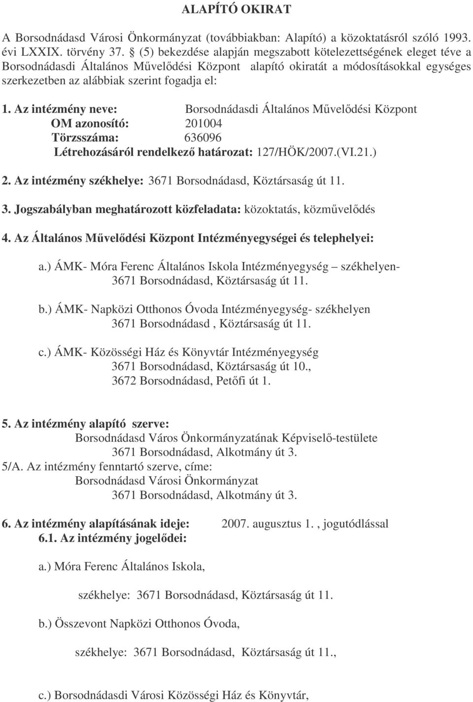 Az intézmény neve: Borsodnádasdi Általános Művelődési Központ OM azonosító: 201004 Törzsszáma: 636096 Létrehozásáról rendelkező határozat: 127/HÖK/2007.(VI.21.) 2.