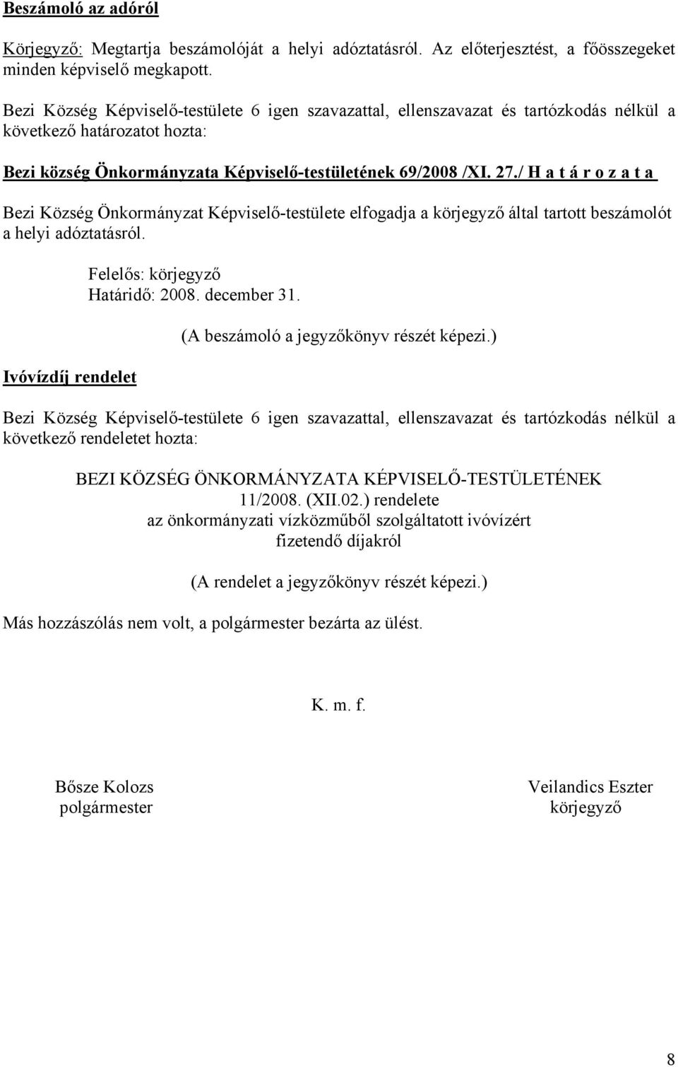 / H a t á r o z a t a Bezi Község Önkormányzat Képviselő-testülete elfogadja a körjegyző által tartott beszámolót a helyi adóztatásról. Ivóvízdíj rendelet Felelős: körjegyző Határidő: 2008.