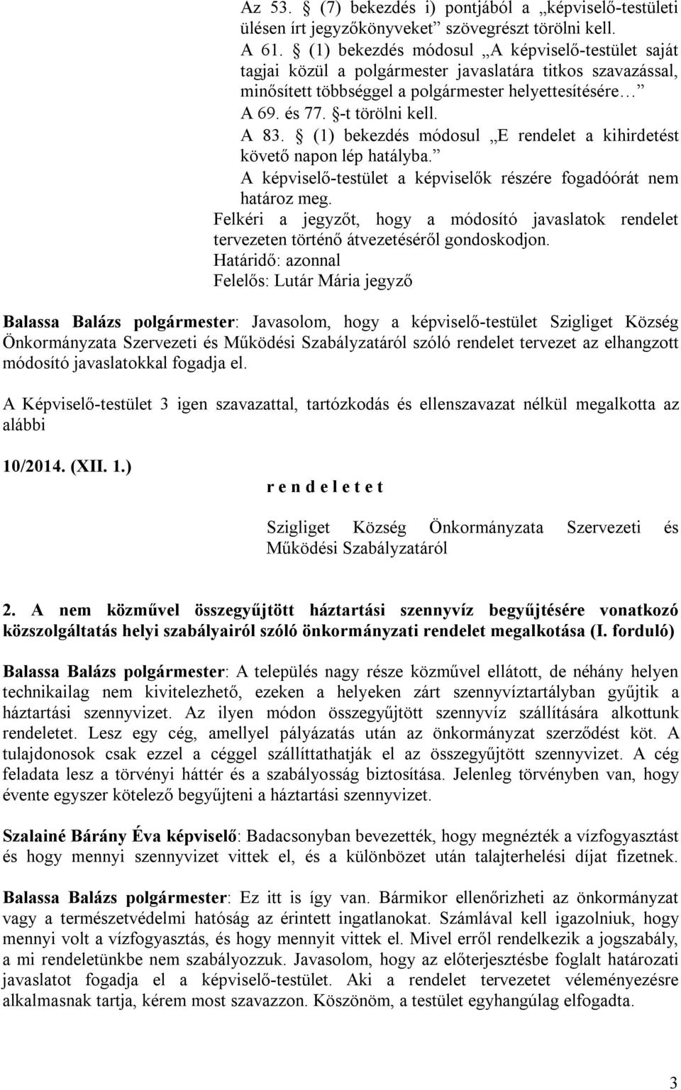 (1) bekezdés módosul E rendelet a kihirdetést követő napon lép hatályba. A képviselő-testület a képviselők részére fogadóórát nem határoz meg.