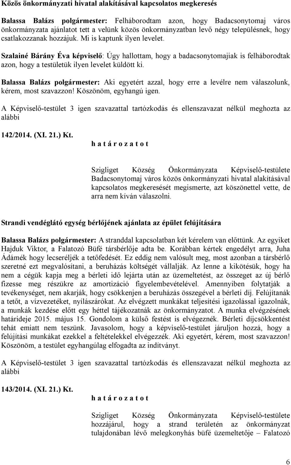 Szalainé Bárány Éva képviselő: Úgy hallottam, hogy a badacsonytomajiak is felháborodtak azon, hogy a testületük ilyen levelet küldött ki.