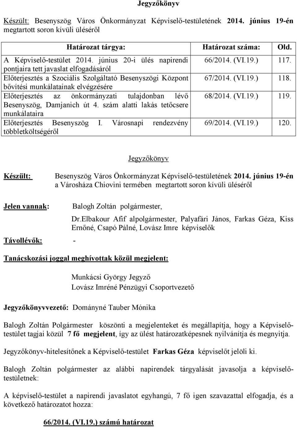 tulajdonban lévő Besenyszög, Damjanich út 4. szám alatti lakás tetőcsere munkálataira Előterjesztés Besenyszög I. Városnapi rendezvény többletköltségéről 66/2014. (VI.19.) 117. 67/2014. (VI.19.) 118.