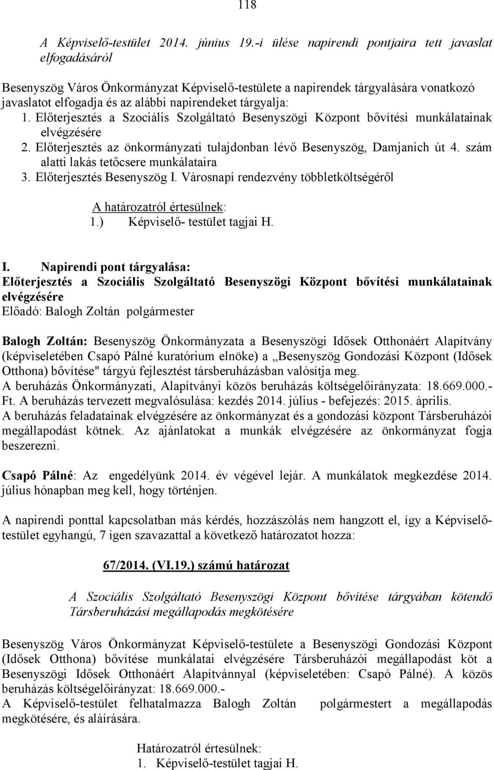 tárgyalja: 1. Előterjesztés a Szociális Szolgáltató Besenyszögi Központ bővítési munkálatainak elvégzésére 2. Előterjesztés az önkormányzati tulajdonban lévő Besenyszög, Damjanich út 4.