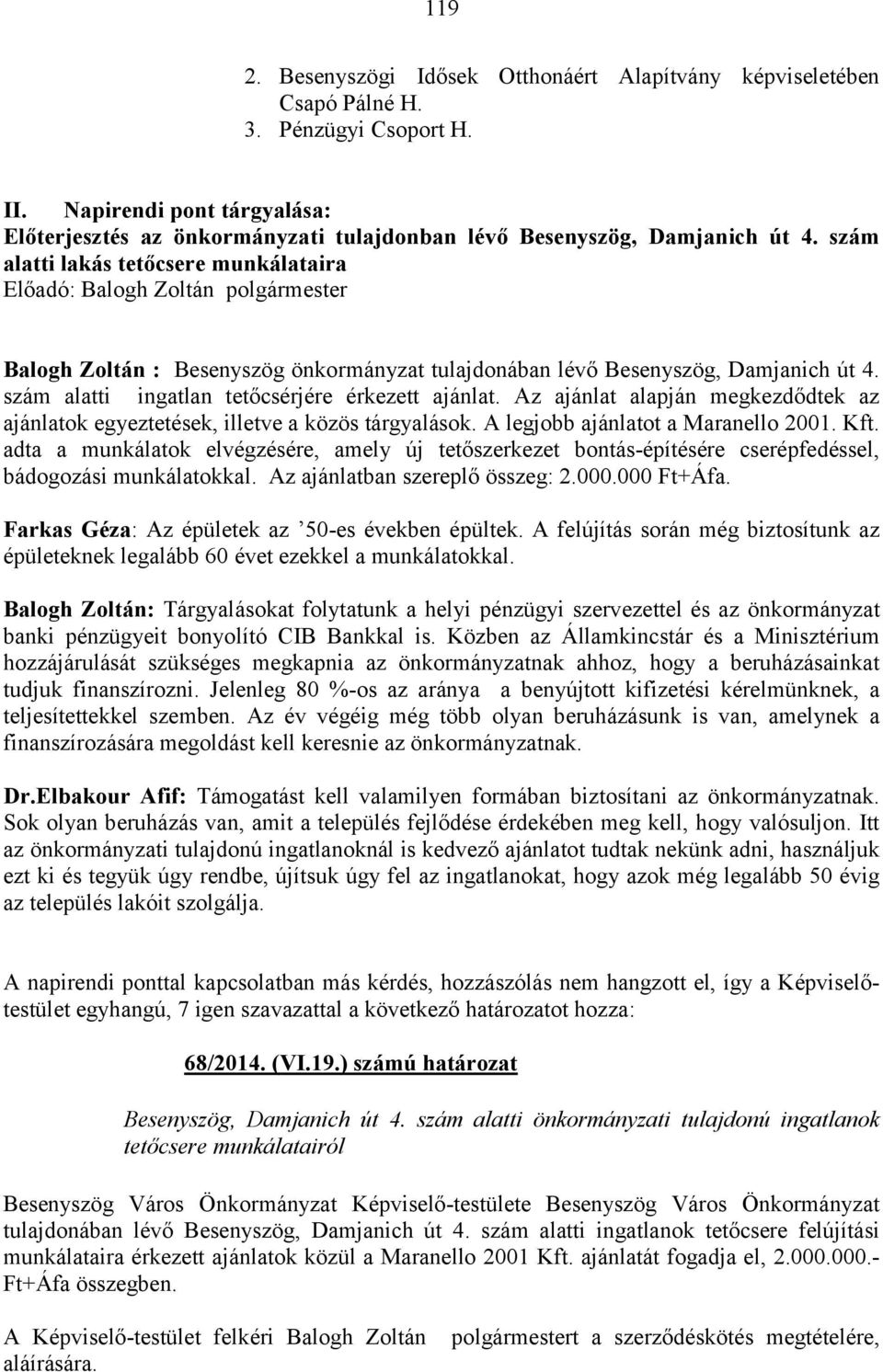 szám alatti lakás tetőcsere munkálataira Balogh Zoltán : Besenyszög önkormányzat tulajdonában lévő Besenyszög, Damjanich út 4. szám alatti ingatlan tetőcsérjére érkezett ajánlat.