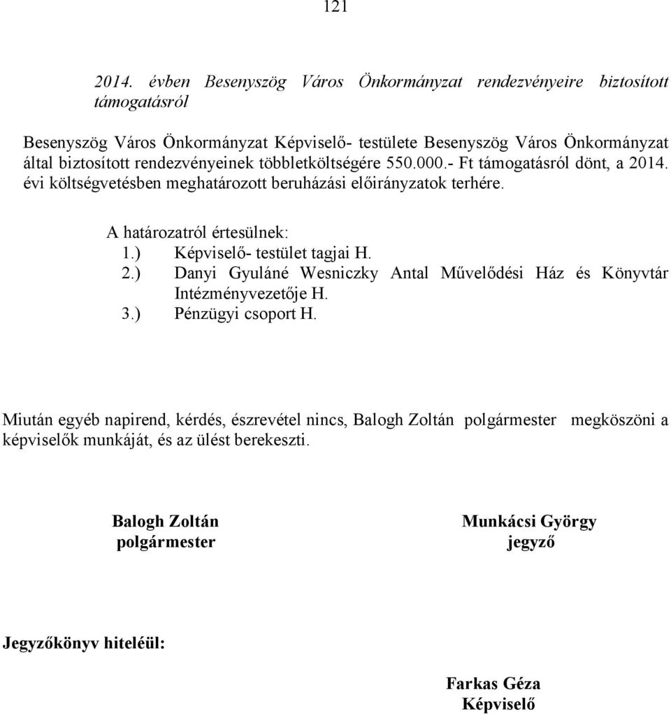 rendezvényeinek többletköltségére 550.000.- Ft támogatásról dönt, a 2014. évi költségvetésben meghatározott beruházási előirányzatok terhére. A határozatról értesülnek: 1.