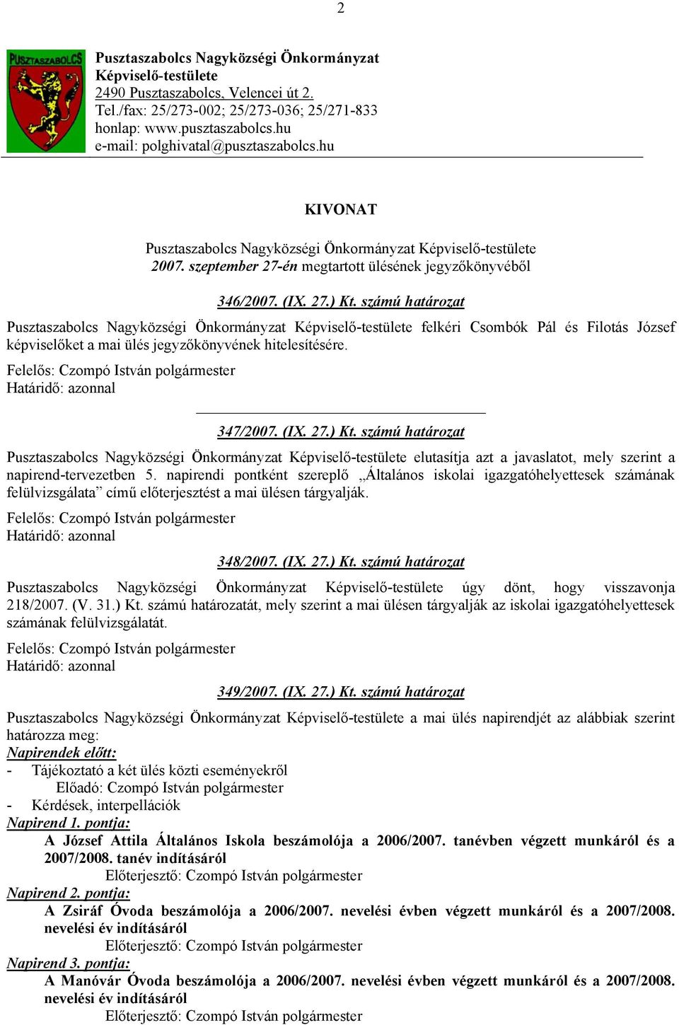 számú határozat Pusztaszabolcs Nagyközségi Önkormányzat Képviselő-testülete felkéri Csombók Pál és Filotás József képviselőket a mai ülés jegyzőkönyvének hitelesítésére. 347/2007. (IX. 27.) Kt.