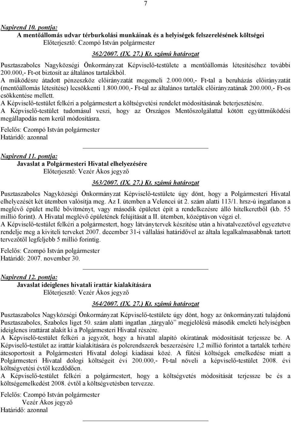 A működésre átadott pénzeszköz előirányzatát megemeli 2.000.000,- Ft-tal a beruházás előirányzatát (mentőállomás létesítése) lecsökkenti 1.800.000,- Ft-tal az általános tartalék előirányzatának 200.