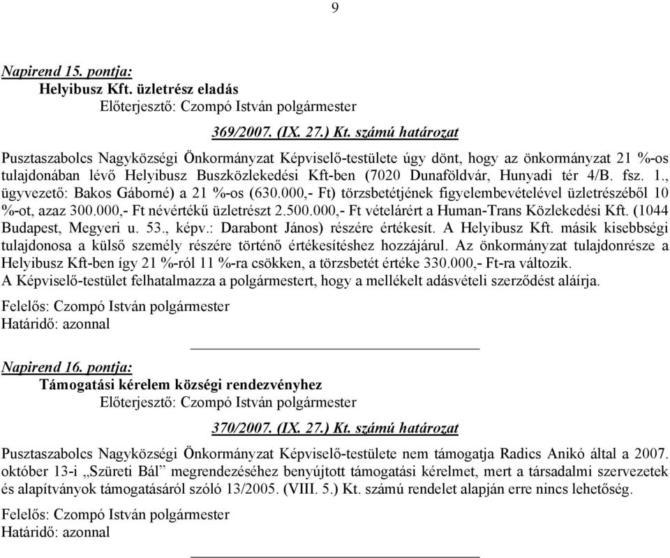 4/B. fsz. 1., ügyvezető: Bakos Gáborné) a 21 %-os (630.000,- Ft) törzsbetétjének figyelembevételével üzletrészéből 10 %-ot, azaz 300.000,- Ft névértékű üzletrészt 2.500.