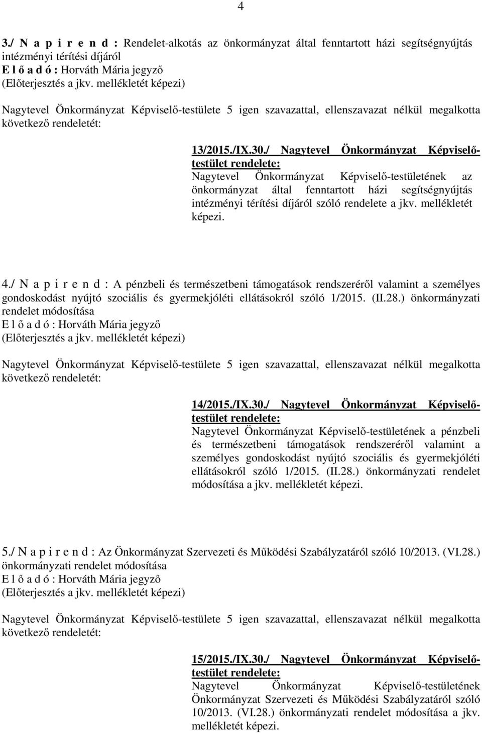 mellékletét képezi. 4./ N a p i r e n d : A pénzbeli és természetbeni támogatások rendszeréről valamint a személyes gondoskodást nyújtó szociális és gyermekjóléti ellátásokról szóló 1/2015. (II.28.