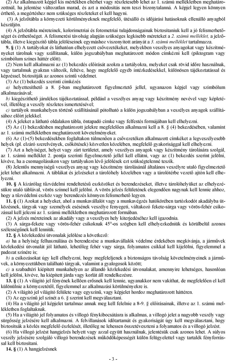 (3) A jelzőtábla a környezeti körülményeknek megfelelő, ütésálló és időjárási hatásoknak ellenálló anyagból készüljön.