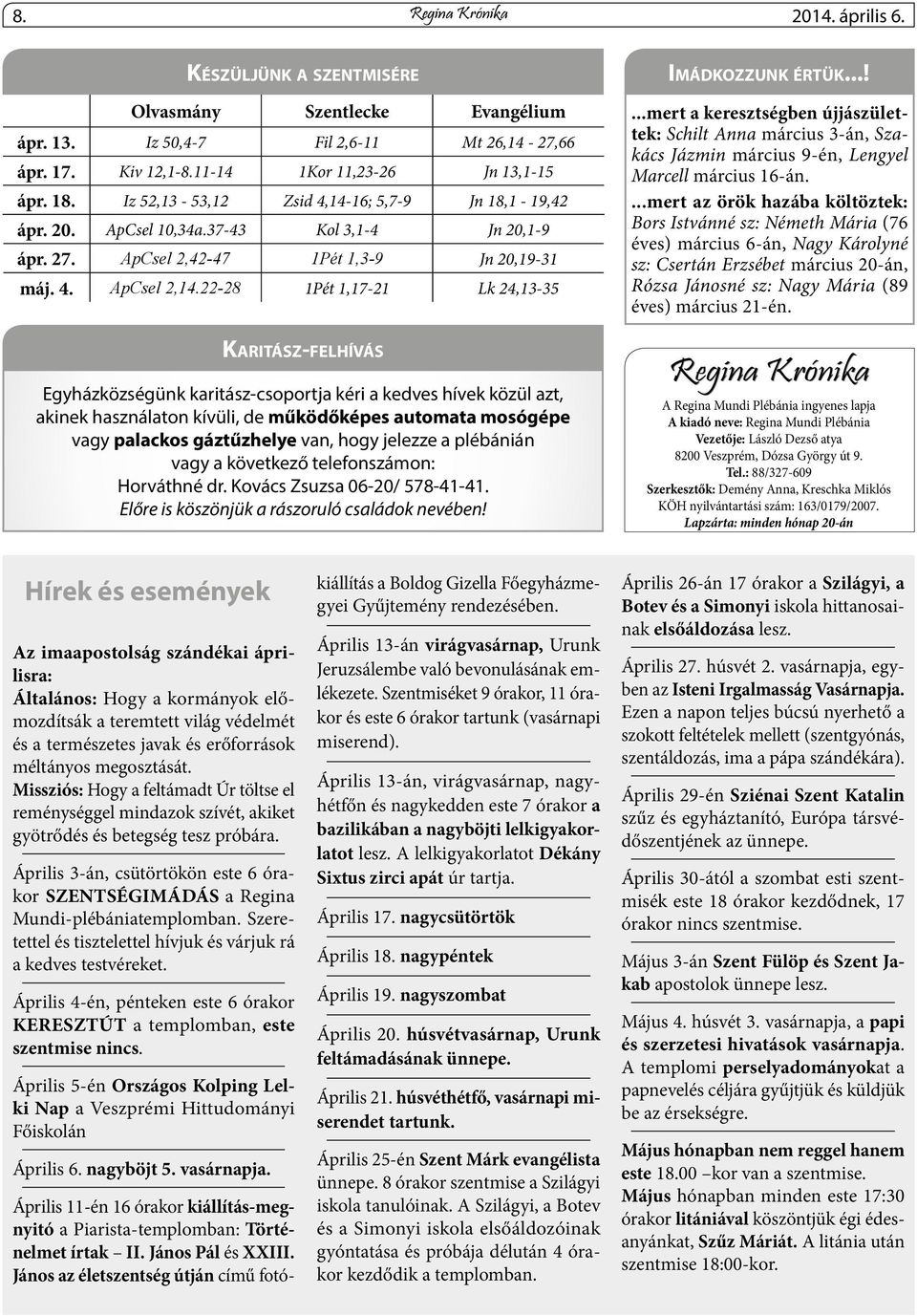 22-28 1Pét 1,17-21 Lk 24,13-35 Imádkozzunk értük...!...mert a keresztségben újjászülettek: Schilt Anna március 3-án, Szakács Jázmin március 9-én, Lengyel Marcell március 16-án.