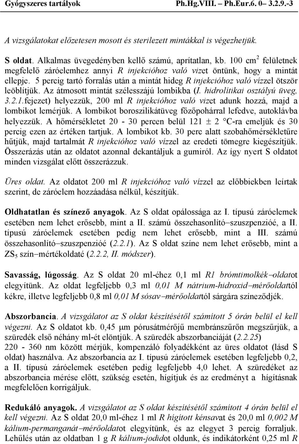 Az átmosott mintát szélesszájú lombikba (I. hidrolítikai osztályú üveg, 3.2.1.fejezet) helyezzük, 200 ml R injekcióhoz való vizet adunk hozzá, majd a lombikot lemérjük.