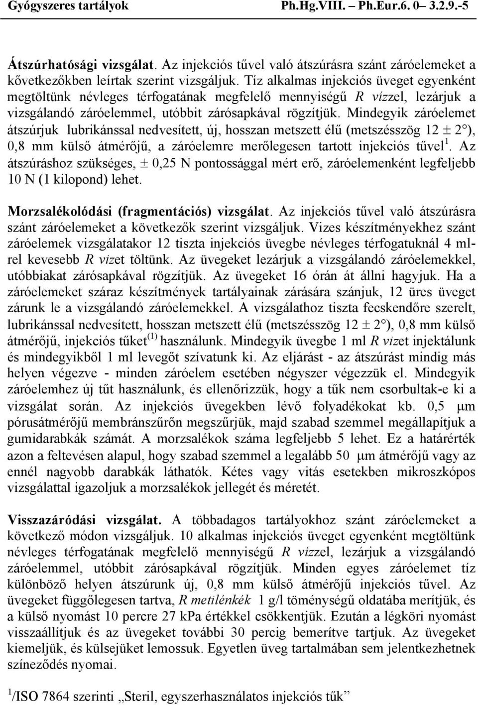 Mindegyik záróelemet átszúrjuk lubrikánssal nedvesített, új, hosszan metszett élű (metszésszög 12 ± 2 ), 0,8 mm külső átmérőjű, a záróelemre merőlegesen tartott injekciós tűvel 1.