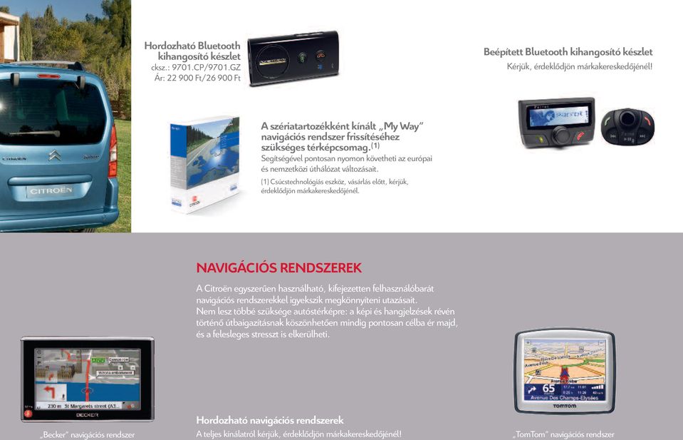 (1) Segítségével pontosan nyomon követheti az európai és nemzetközi úthálózat változásait. (1) Csúcstechnológiás eszköz, vásárlás előtt, kérjük, érdeklődjön márkakereskedőjénél.