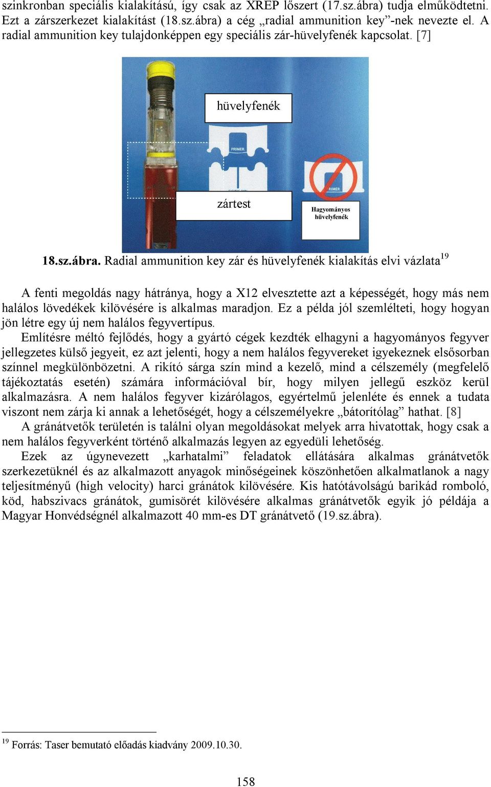 Radial ammunition key zár és hüvelyfenék kialakítás elvi vázlata 19 A fenti megoldás nagy hátránya, hogy a X12 elvesztette azt a képességét, hogy más nem halálos lövedékek kilövésére is alkalmas