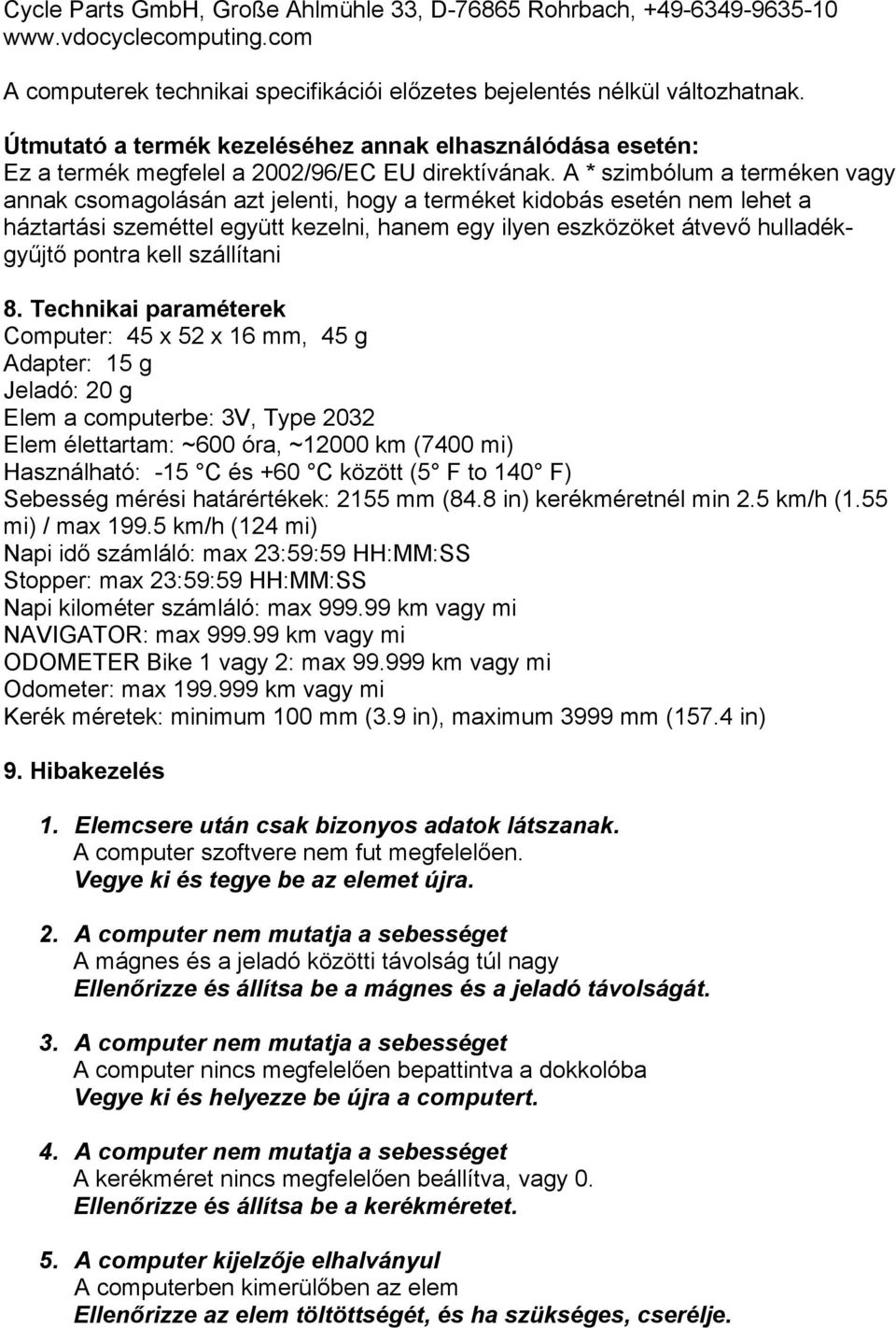 A * szimbólum a terméken vagy annak csomagolásán azt jelenti, hogy a terméket kidobás esetén nem lehet a háztartási szeméttel együtt kezelni, hanem egy ilyen eszközöket átvevő hulladékgyűjtő pontra