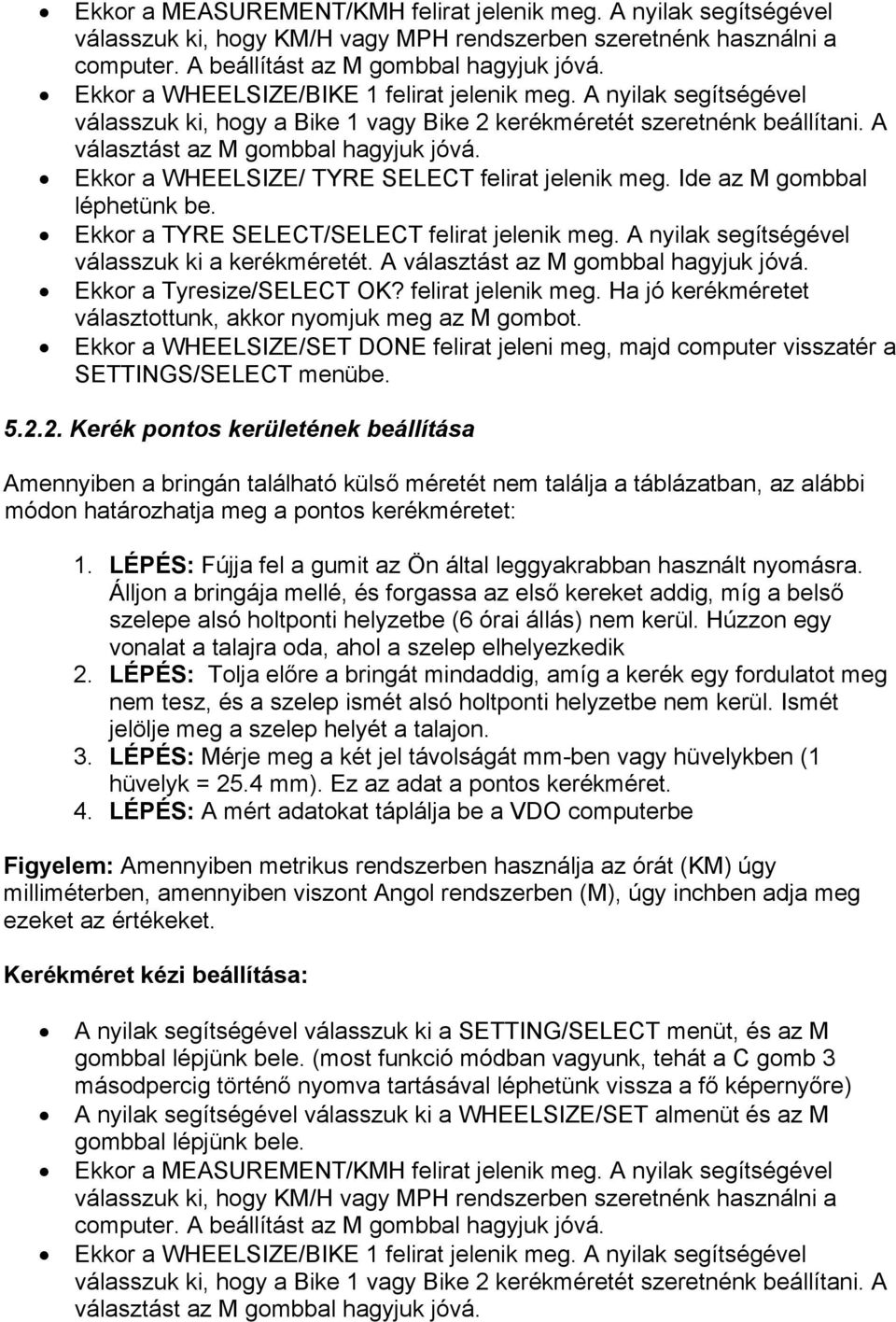 Ekkor a WHEELSIZE/ TYRE SELECT felirat jelenik meg. Ide az M gombbal léphetünk be. Ekkor a TYRE SELECT/SELECT felirat jelenik meg. A nyilak segítségével válasszuk ki a kerékméretét.