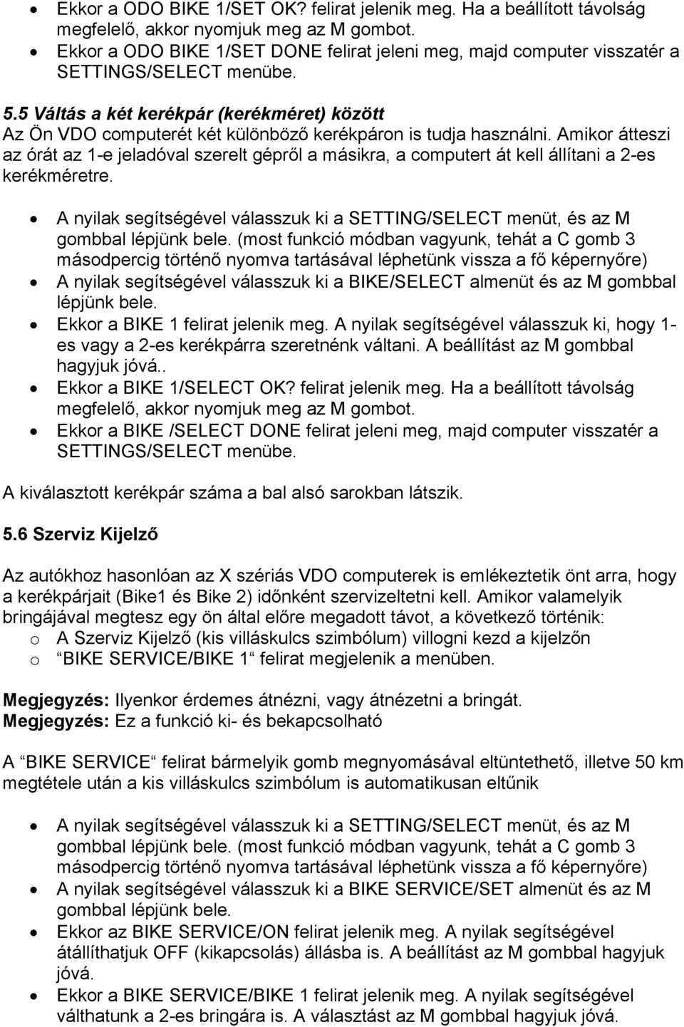 5 Váltás a két kerékpár (kerékméret) között Az Ön VDO computerét két különböző kerékpáron is tudja használni.