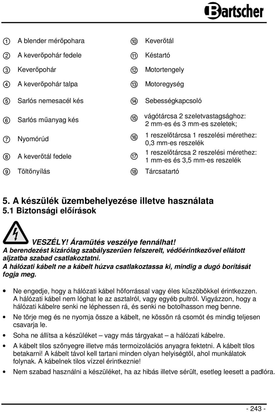 reszelési mérethez: 1 mm-es és 3,5 mm-es reszelék 18 Tárcsatartó 5. A készülék üzembehelyezése illetve használata 5.1 Biztonsági előírások VESZÉLY! Áramütés veszélye fennálhat!