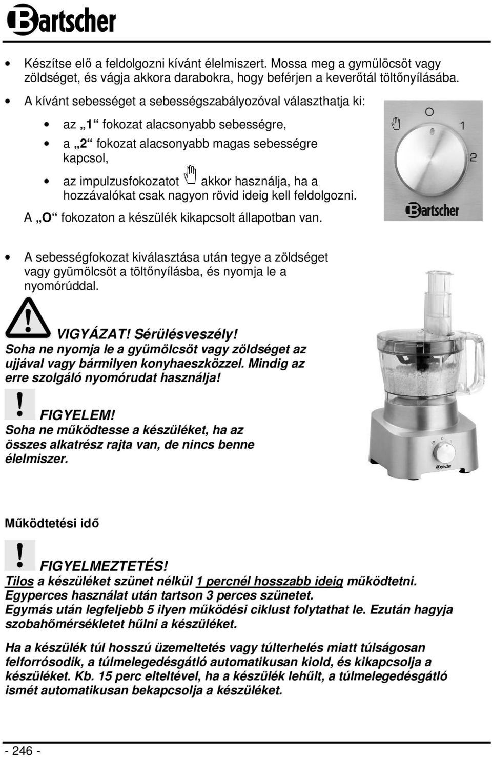 hozzávalókat csak nagyon rövid ideig kell feldolgozni. A O fokozaton a készülék kikapcsolt állapotban van.