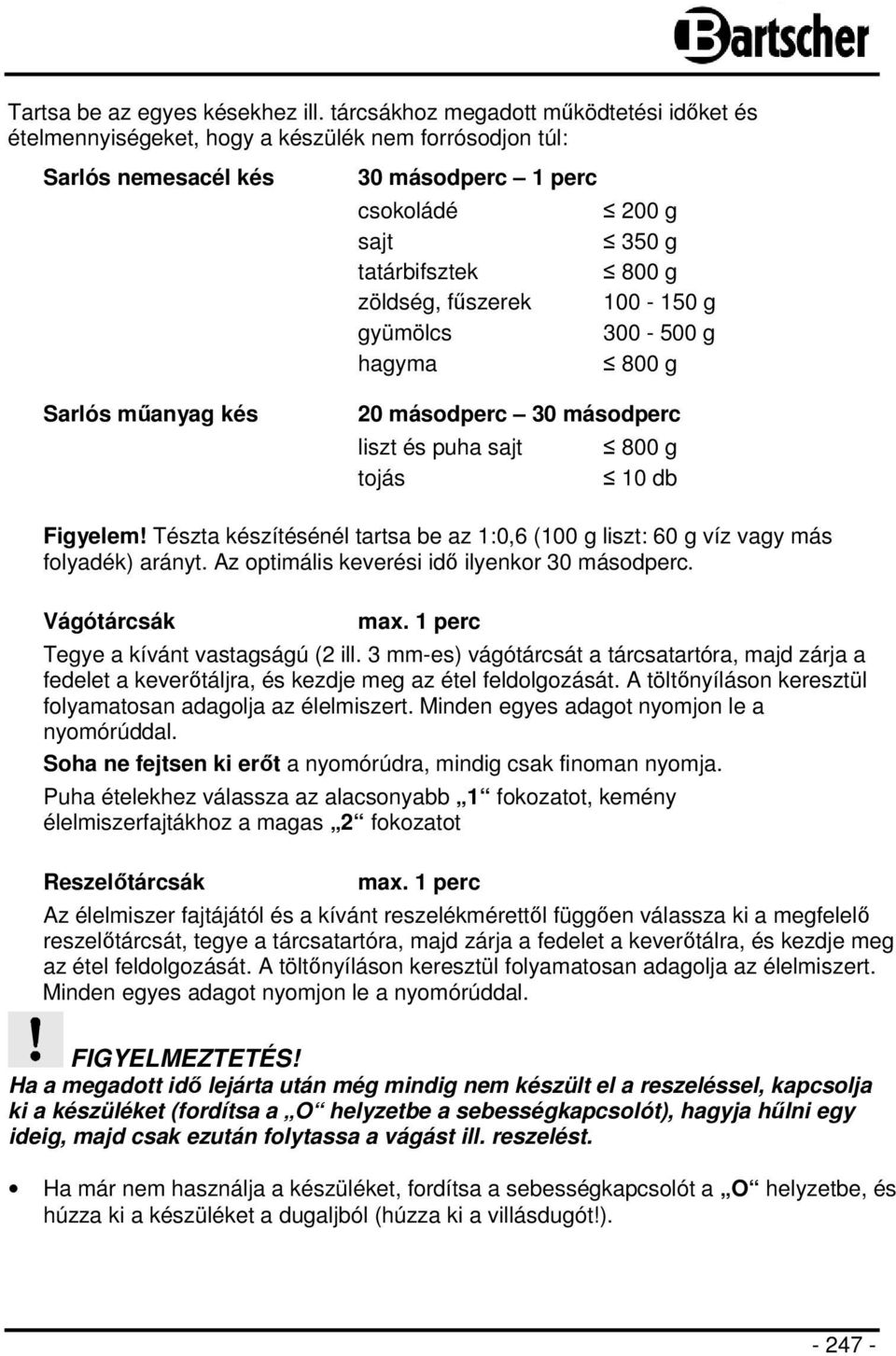 hagyma 200 g 350 g 800 g 100-150 g 300-500 g 800 g Sarlós műanyag kés 20 másodperc 30 másodperc liszt és puha sajt 800 g tojás 10 db Figyelem!