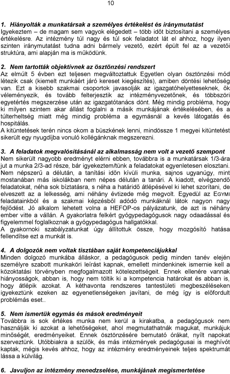 Nem tartották objektívnek az ösztönzési rendszert Az elmúlt 5 évben ezt teljesen megváltoztattuk Egyetlen olyan ösztönzési mód létezik csak (kiemelt munkáért járó kereset kiegészítés), amiben döntési