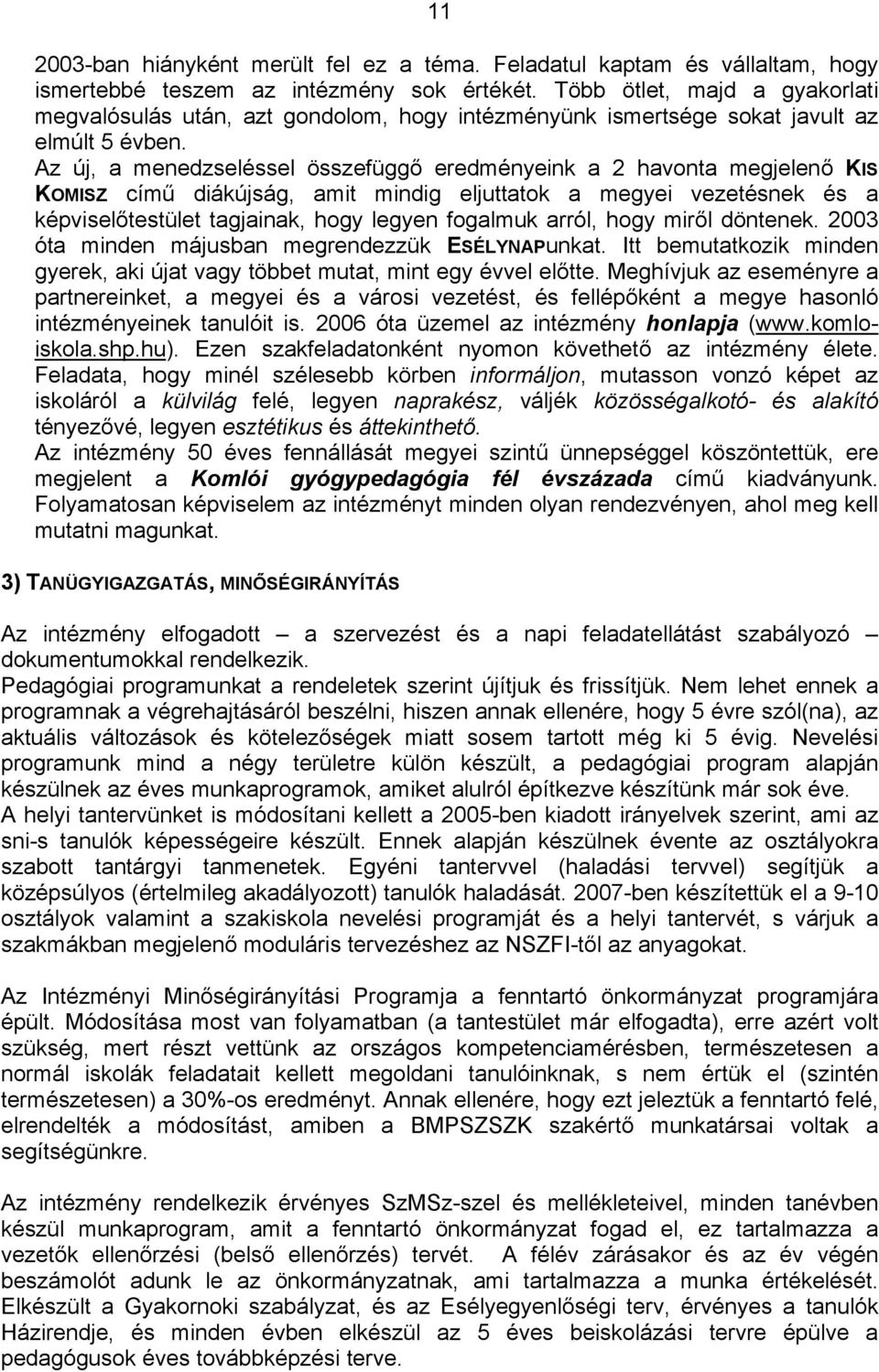 Az új, a menedzseléssel összefüggő eredményeink a 2 havonta megjelenő KIS KOMISZ című diákújság, amit mindig eljuttatok a megyei vezetésnek és a képviselőtestület tagjainak, hogy legyen fogalmuk