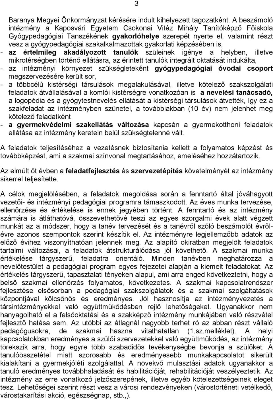 szakalkalmazottak gyakorlati képzésében is, - az értelmileg akadályozott tanulók szüleinek igénye a helyben, illetve mikrotérségben történő ellátásra, az érintett tanulók integrált oktatását