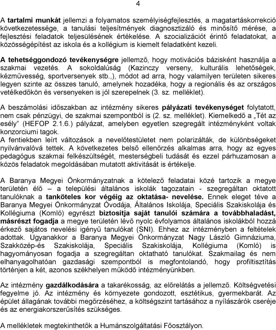 A tehetséggondozó tevékenységre jellemző, hogy motivációs bázisként használja a szakmai vezetés. A sokoldalúság (Kazinczy verseny, kulturális lehetőségek, kézművesség, sportversenyek stb.