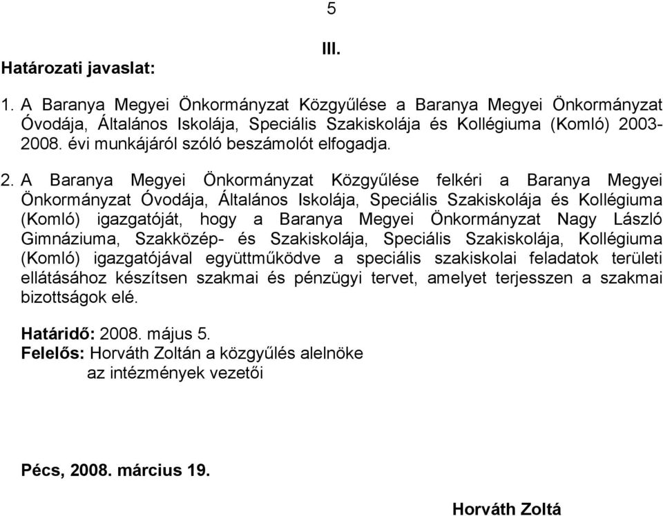 A Baranya Megyei Önkormányzat Közgyűlése felkéri a Baranya Megyei Önkormányzat Óvodája, Általános Iskolája, Speciális Szakiskolája és Kollégiuma (Komló) igazgatóját, hogy a Baranya Megyei