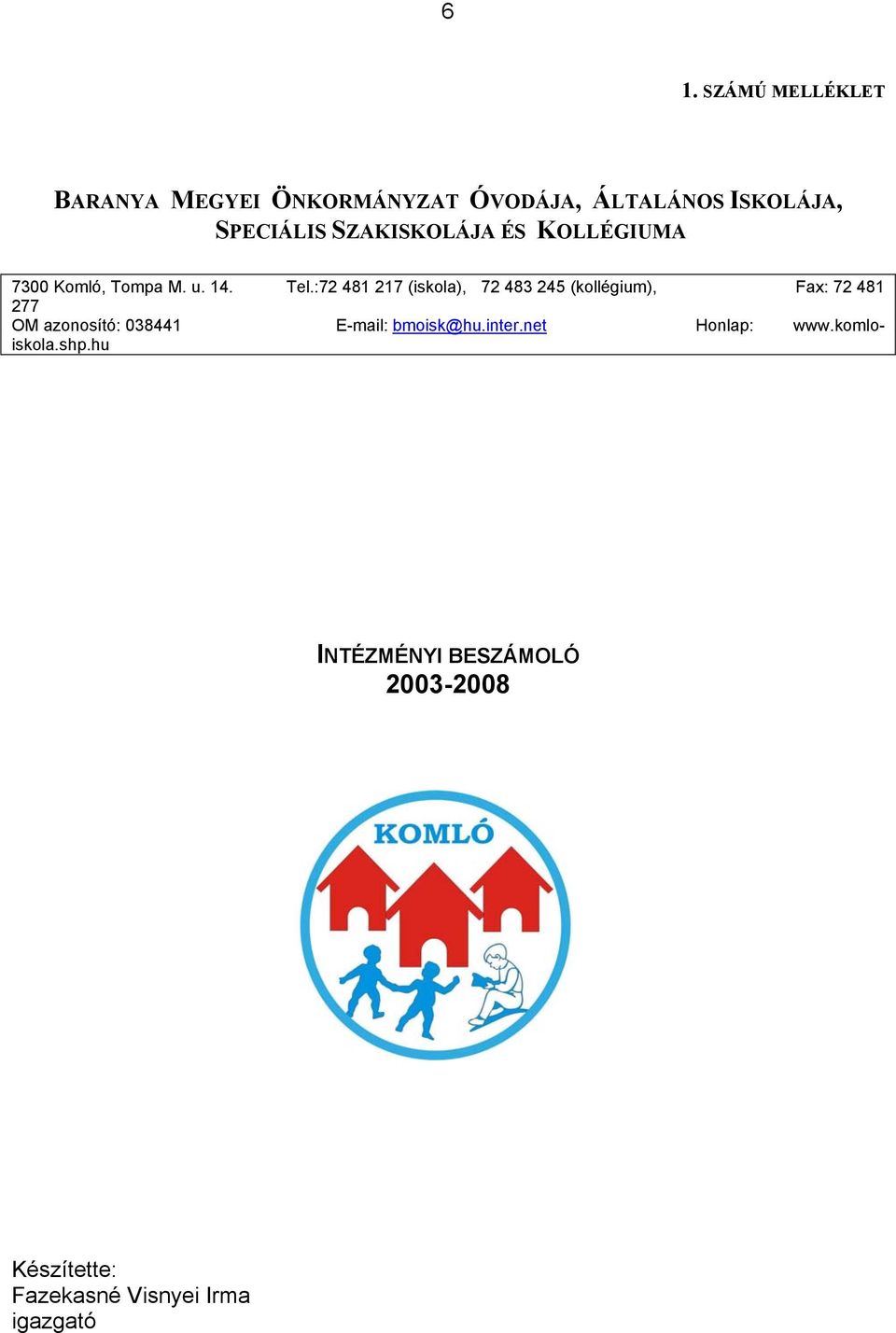 :72 481 217 (iskola), 72 483 245 (kollégium), Fax: 72 481 277 OM azonosító: 038441 E-mail: