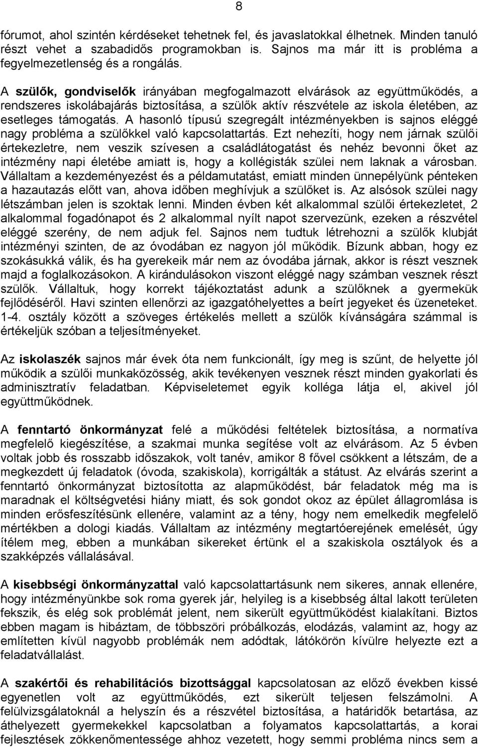 A hasonló típusú szegregált intézményekben is sajnos eléggé nagy probléma a szülőkkel való kapcsolattartás.