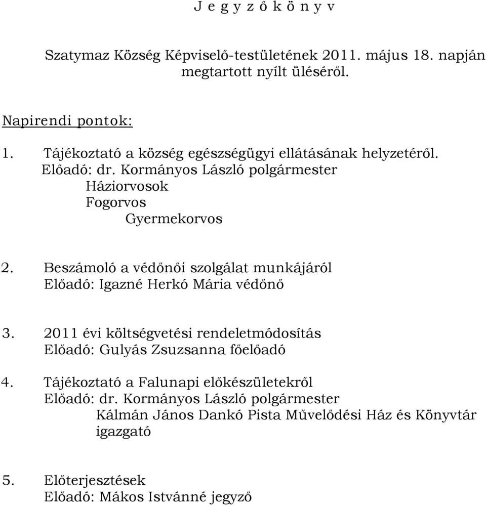 Beszámoló a védőnői szolgálat munkájáról Előadó: Igazné Herkó Mária védőnő 3. 2011 évi költségvetési rendeletmódosítás Előadó: Gulyás Zsuzsanna főelőadó 4.