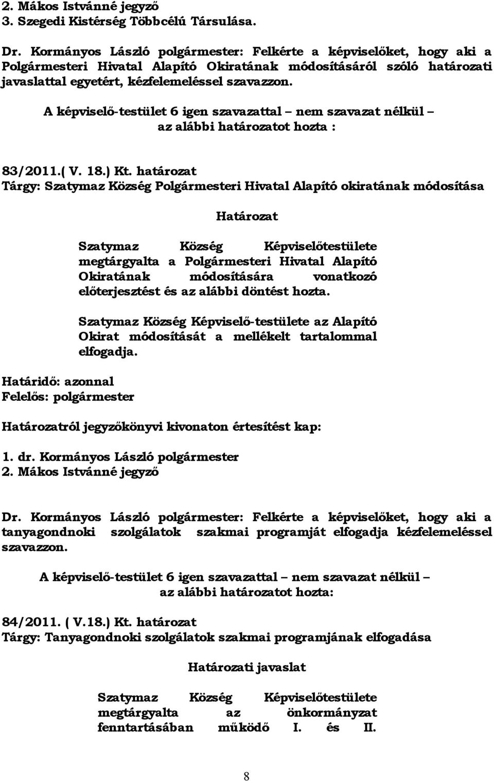 A képviselő-testület 6 igen szavazattal nem szavazat nélkül az alábbi határozatot hozta : 83/2011.( V. 18.) Kt.