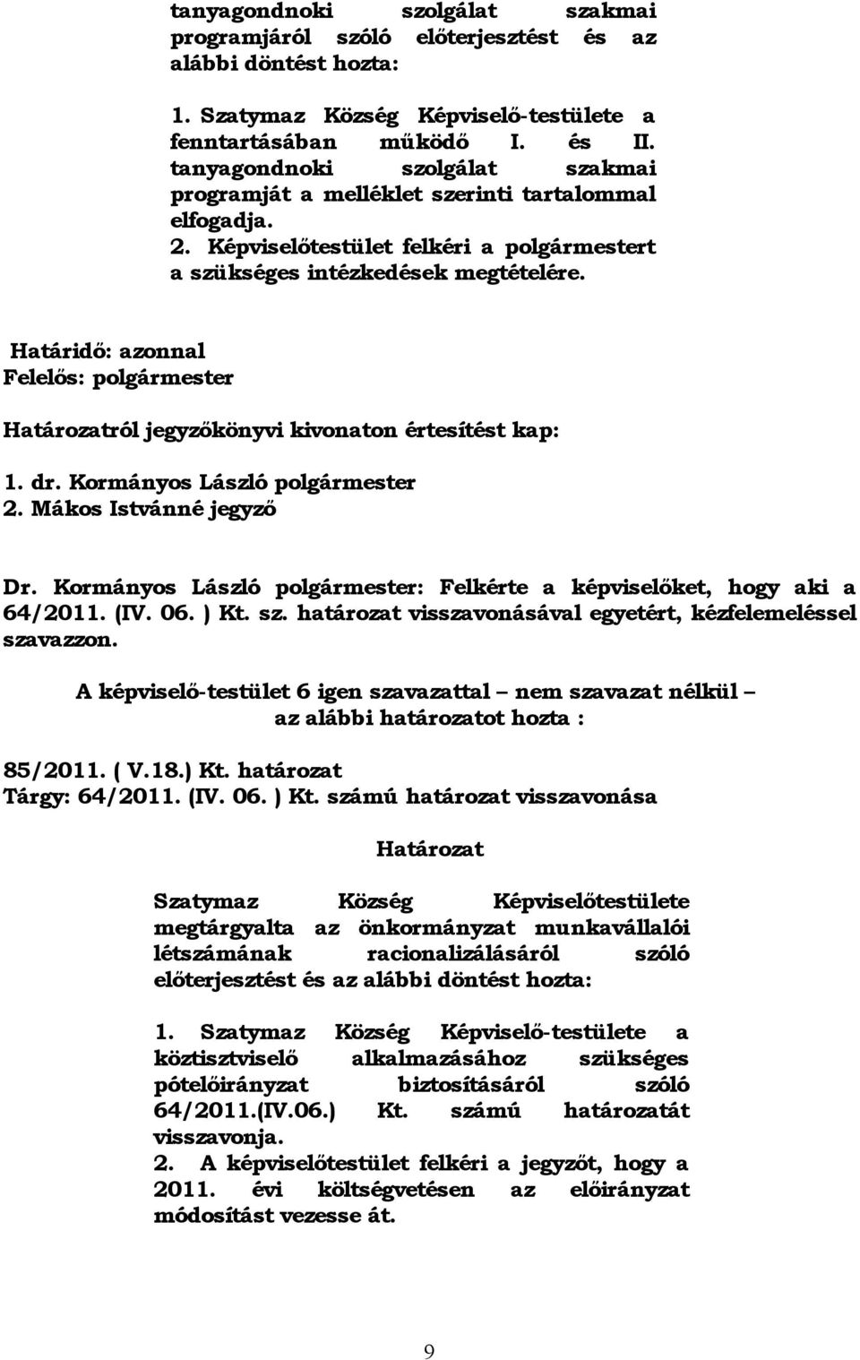 Határidő: azonnal Felelős: polgármester Határozatról jegyzőkönyvi kivonaton értesítést kap: 1. dr. Kormányos László polgármester 2. Mákos Istvánné jegyző Dr.