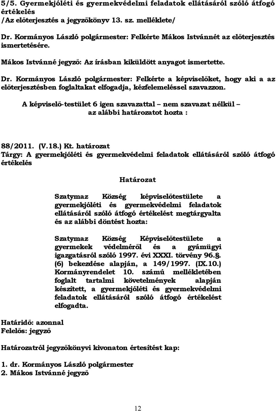 Kormányos László polgármester: Felkérte a képviselőket, hogy aki a az előterjesztésben foglaltakat elfogadja, kézfelemeléssel szavazzon.