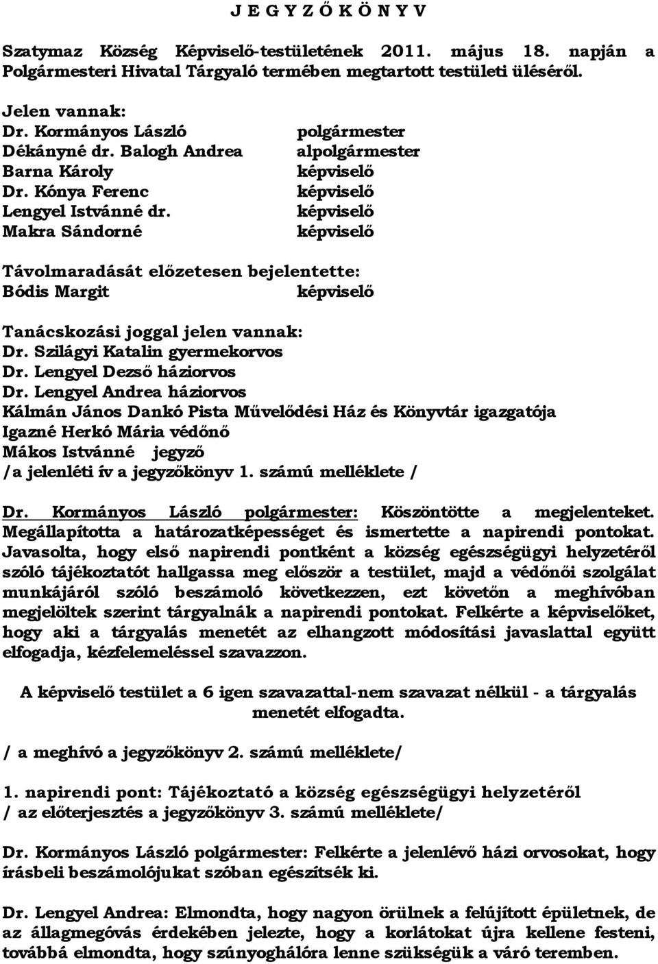 Makra Sándorné polgármester alpolgármester képviselő képviselő képviselő képviselő Távolmaradását előzetesen bejelentette: Bódis Margit képviselő Tanácskozási joggal jelen vannak: Dr.
