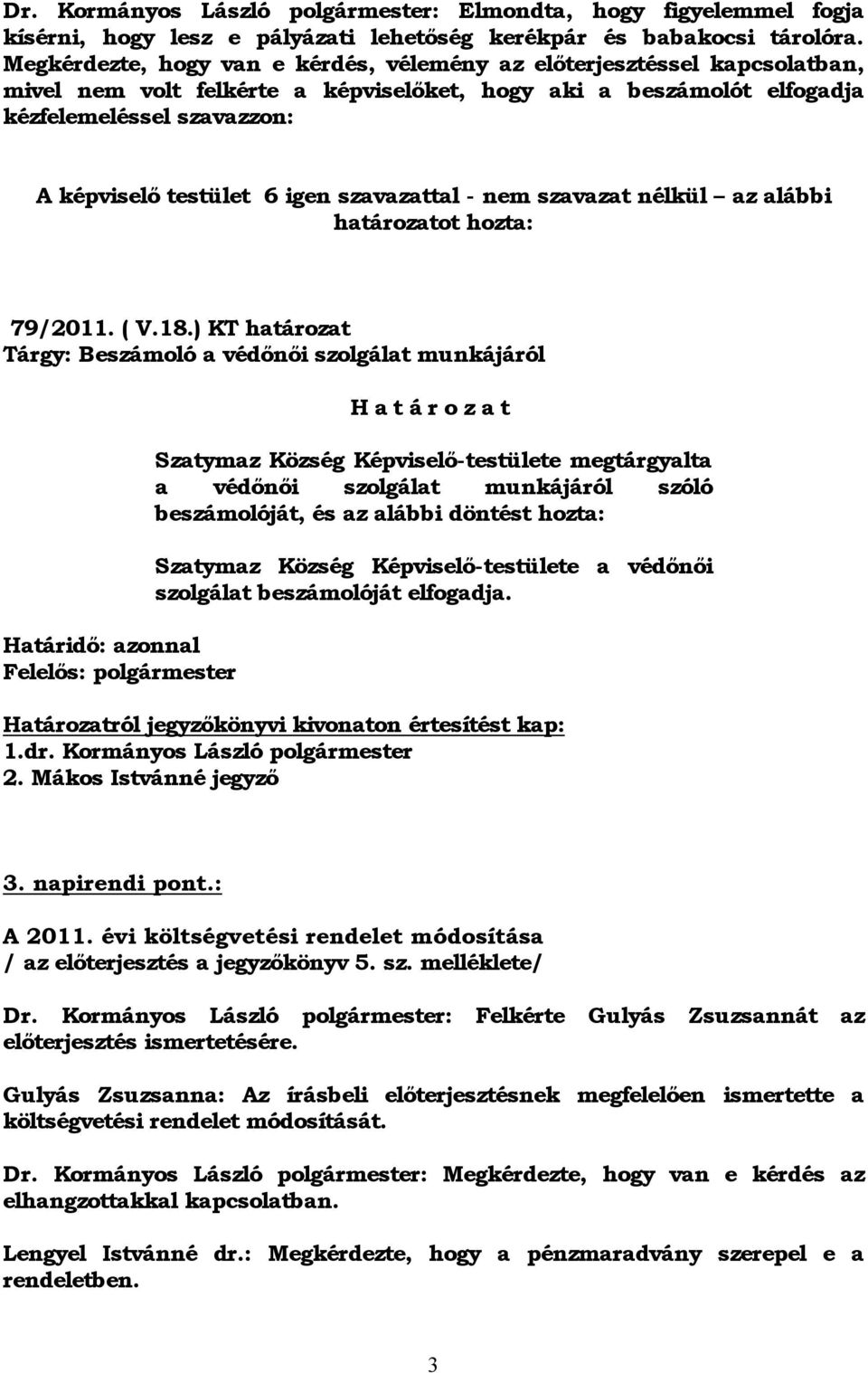 igen szavazattal - nem szavazat nélkül az alábbi határozatot hozta: 79/2011. ( V.18.