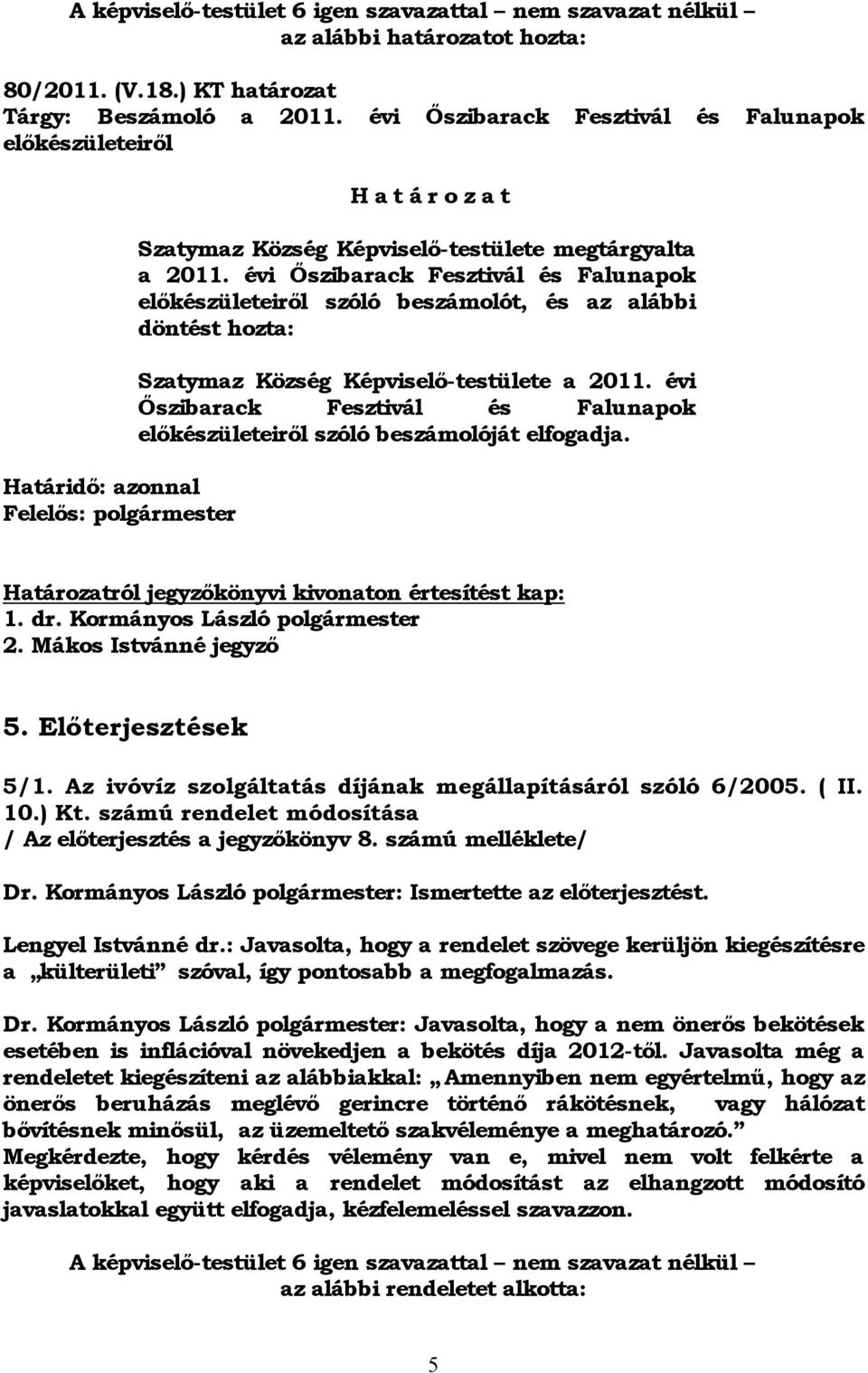 évi Őszibarack Fesztivál és Falunapok előkészületeiről szóló beszámolót, és az alábbi döntést hozta: Szatymaz Község Képviselő-testülete a 2011.
