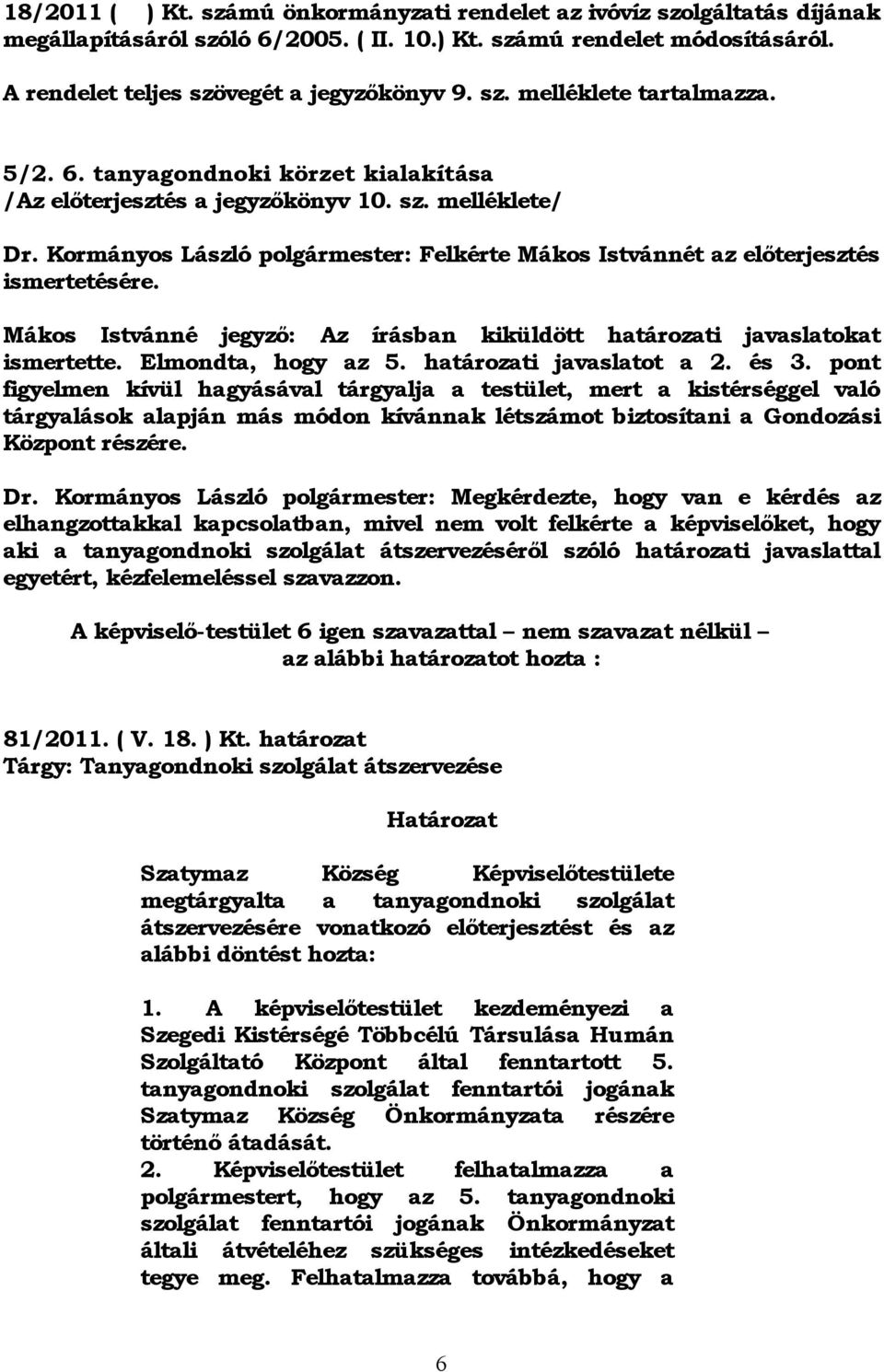 Mákos Istvánné jegyző: Az írásban kiküldött határozati javaslatokat ismertette. Elmondta, hogy az 5. határozati javaslatot a 2. és 3.