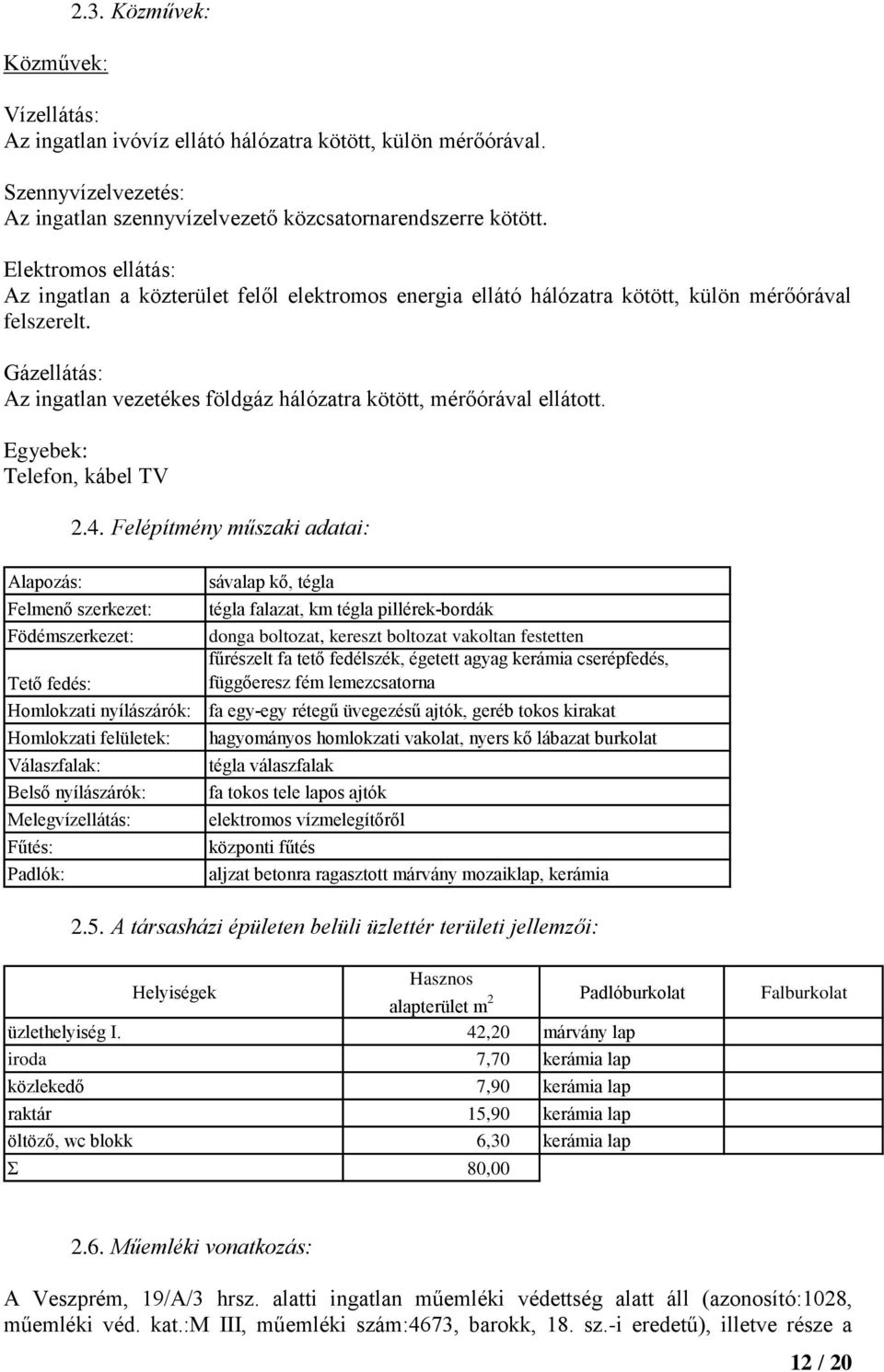 Gázellátás: Az ingatlan vezetékes földgáz hálózatra kötött, mérőórával ellátott. Egyebek: Telefon, kábel TV Alapozás: 2.4.